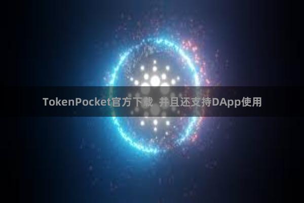 TokenPocket官方下载 并且还支持DApp使用