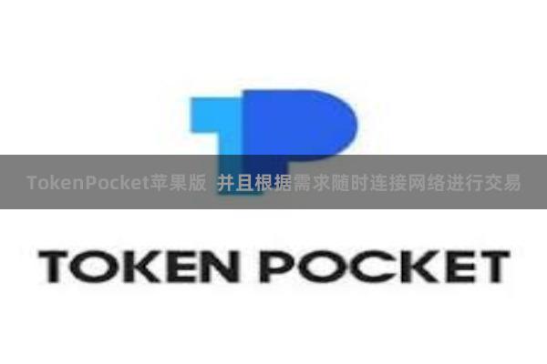 TokenPocket苹果版 并且根据需求随时连接网络进行交易