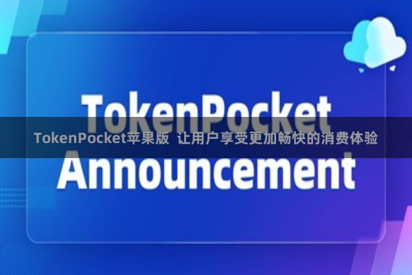 TokenPocket苹果版  让用户享受更加畅快的消费体验