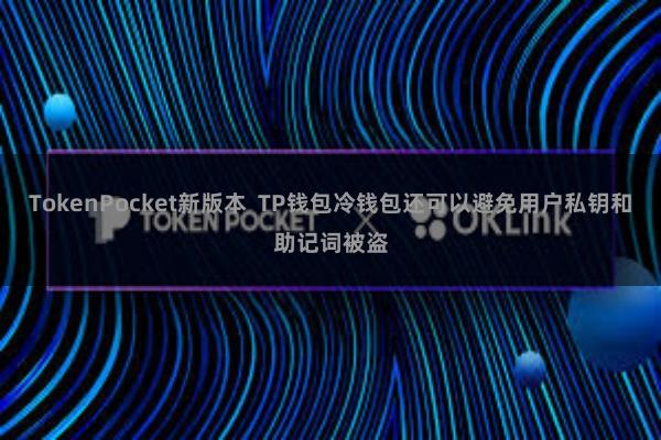 TokenPocket新版本  TP钱包冷钱包还可以避免用户私钥和助记词被盗