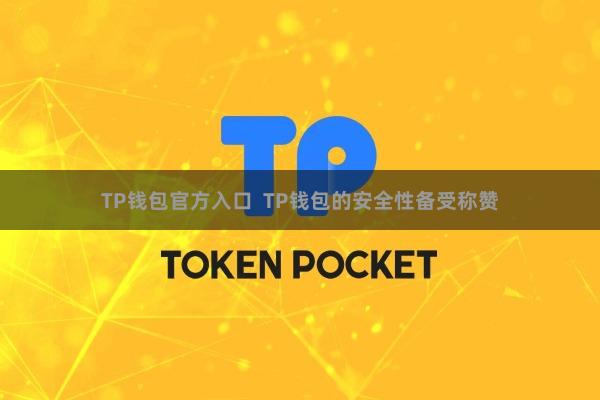 TP钱包官方入口  TP钱包的安全性备受称赞
